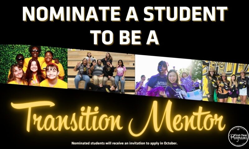 A black promotional graphic with large white and gold text reading “Nominate a Student to Be a Transition Mentor.” A collage of four photos across the center shows groups of students wearing Wichita State colors and participating in campus activities. The words “Transition Mentor” appear in large glowing gold script. Small text at the bottom reads, “Nominated students will receive an invitation to apply in October.” The First-Year Programs logo appears in the bottom-right corner.