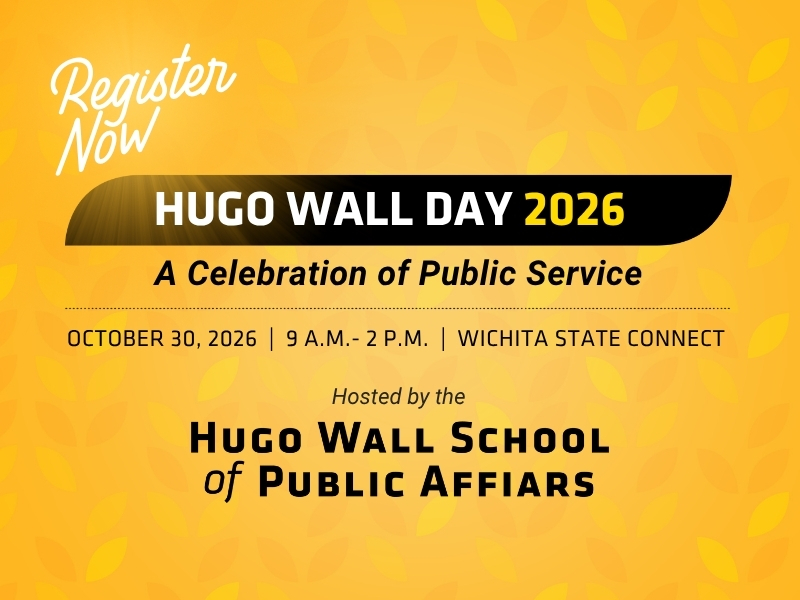 Hugo Wall Day 2026. A Celebration of Public Service. October 30, 2026, from 9 a.m. to 2 p.m. at Wichita State Connect. Hosted by the Hugo Wall School of Public Affairs at Wichita State University.