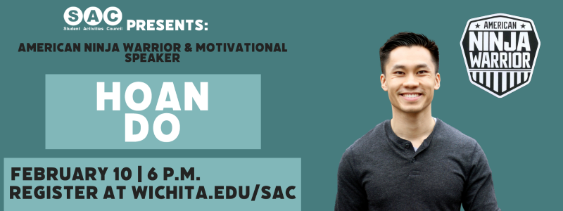 American Ninja Warrior & Motivational Speaker: Hoan Do, February 10, 6pm, register at wichita.edu/SAC American Ninja Warrior & Motivational Speaker: Hoan Do, February 10, 6pm, register at wichita.edu/SAC