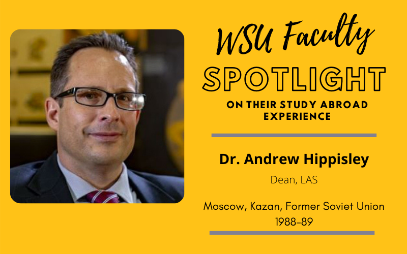 WSU Faculty Spotlight on their study abroad experience, Dr. Andrew Hippisley LAS Dean, Moscow Kazan Former Soviet Union 1988-89 WSU Faculty Spotlight on their study abroad experience, Dr. Andrew Hippisley LAS Dean, Moscow Kazan Former Soviet Union 1988-89