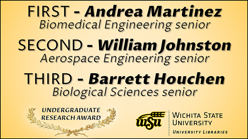University Libraries Undergraduate Research Awards: First - Andrea Martinez, Biomedical Engineering senior; Second - William Johnston, Aerospace Engineering senior; Third - Barrett Houchen, Biological Sciences senior.