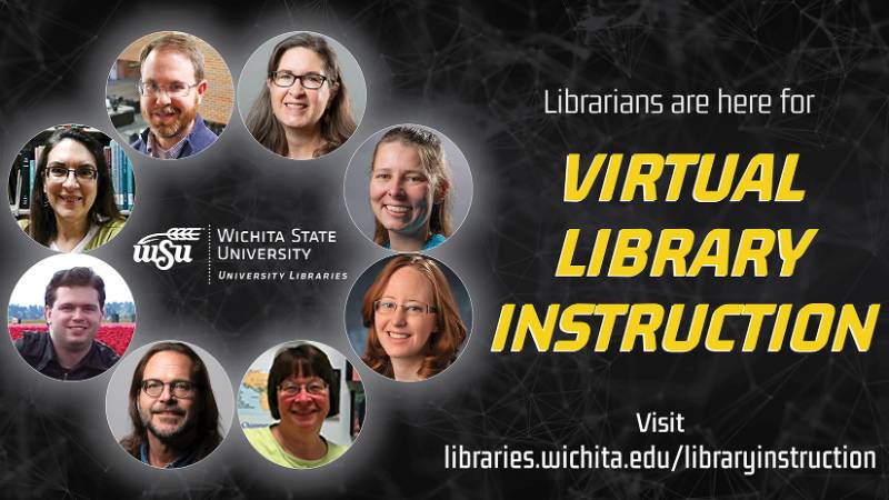 Librarians are here for virtual library instruction. Visit libraries.wichita.edu/libraryinstruction Librarians are here for virtual library instruction. Visit libraries.wichita.edu/libraryinstruction