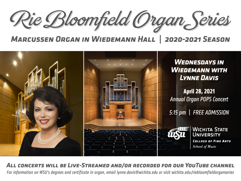 Rie Bloomfield Organ Series Marcussen organ in Wiedemann Hall 2020-2021 season Wednesdays in Wiedemann with Lynne Davis, Annual Organ POPS concert April 28, 2021 at 5:15 pm. Free Admission All concerts will be live-streamed and/or recorded for our YouTube Channel Rie Bloomfield Organ Series Marcussen organ in Wiedemann Hall 2020-2021 season Wednesdays in Wiedemann with Lynne Davis, Annual Organ POPS concert April 28, 2021 at 5:15 pm. Free Admission All concerts will be live-streamed and/or recorded for our YouTube Channel